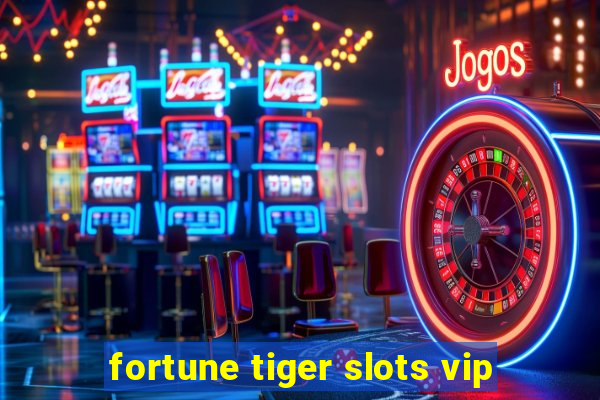 fortune tiger slots vip